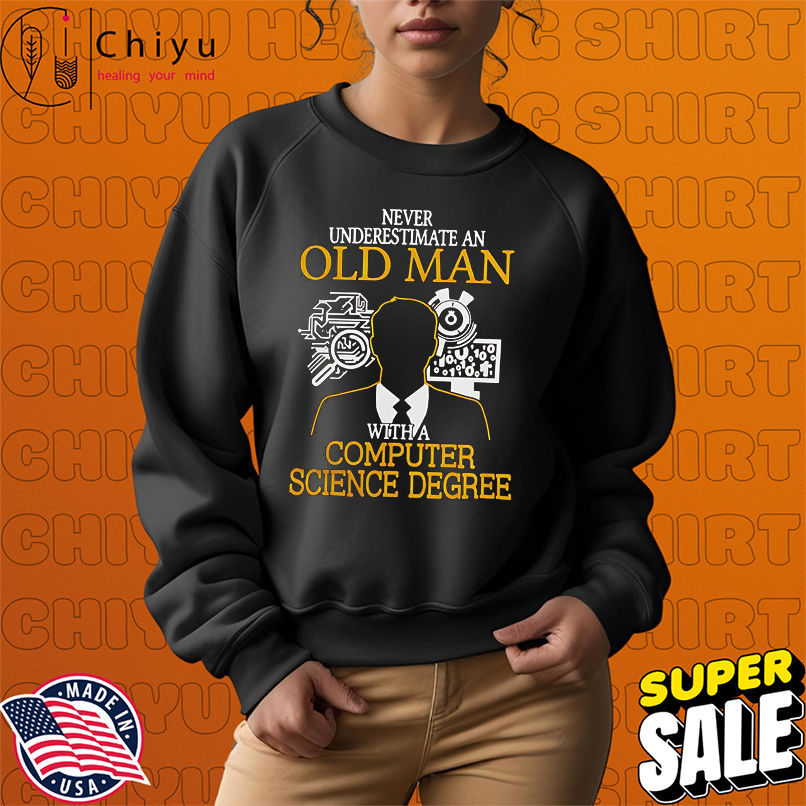 Never Underestimate An Old Man With A Computer Science Degree shirt Never Underestimate An Old Man With A Computer Science Degree shirt