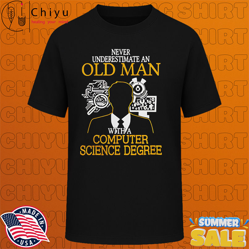 Never Underestimate An Old Man With A Computer Science Degree shirt