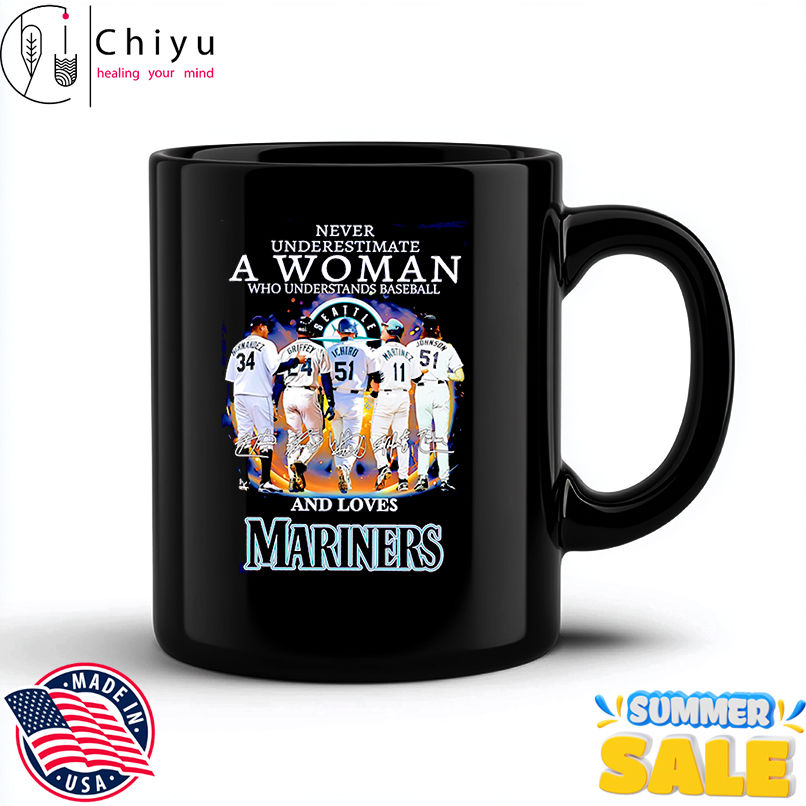 Never underestimate a woman who understands baseball and loves Mariners signature shirt