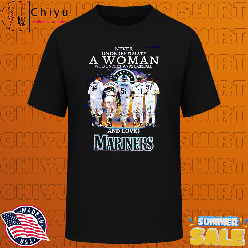 Never underestimate a woman who understands baseball and loves Mariners signature shirt