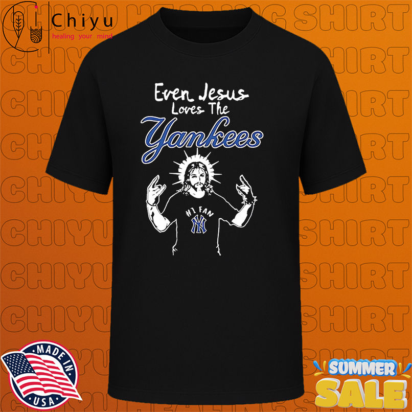 New York Yankees Baseball Even Jesus Loves The Yankees shirt
