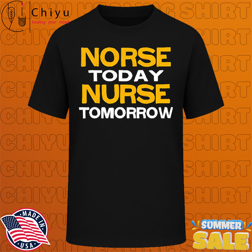 Norse today nurse tomorrow shirt