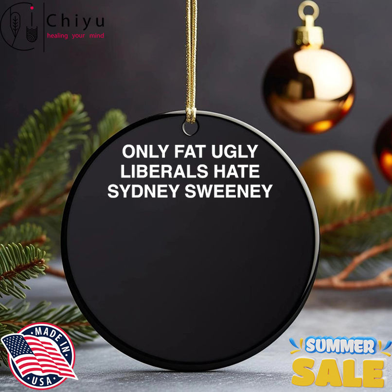 Only fat ugly liberals hate Sydney Sweeney shirt