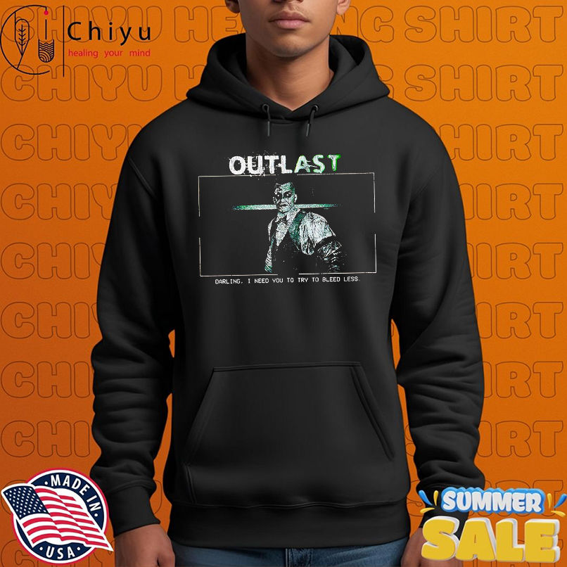 Outlast darling I need you to try to bleed less shirt Outlast darling I need you to try to bleed less shirt