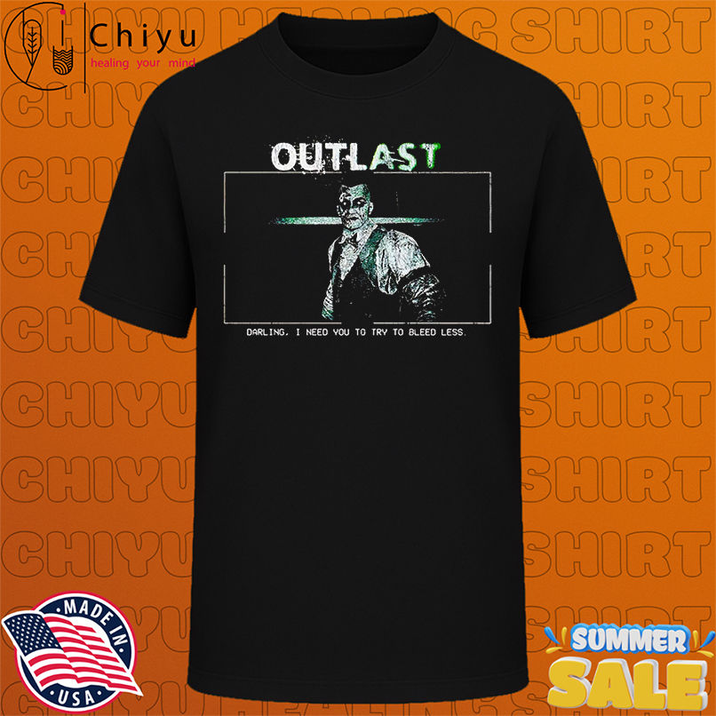 Outlast darling I need you to try to bleed less shirt