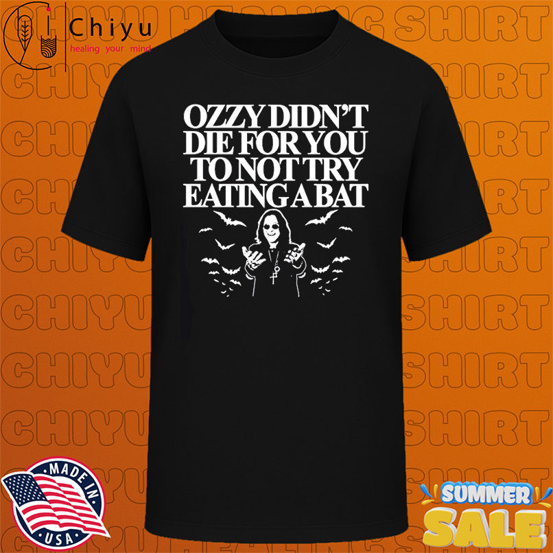 Ozzy didn't die for you to not try eating a bat 2025 shirt