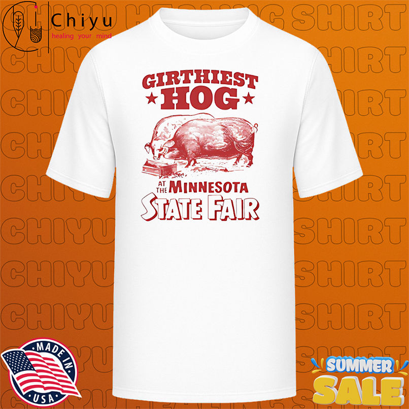 Pigs Girthiest Hog At The Minnesota State Fair shirt