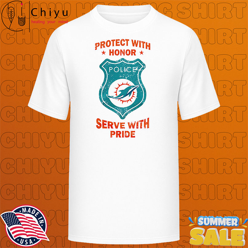 Protect with honor serve with Pride Miami Dolphins shirt