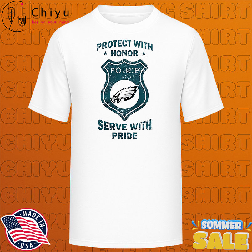 Protect with honor serve with Pride Philadelphia Eagles shirt