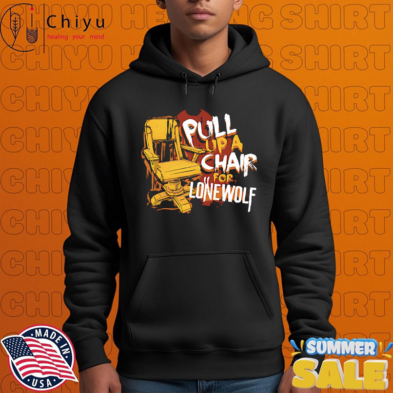 Pull up a chair for lone wolf shirt Pull up a chair for lone wolf shirt