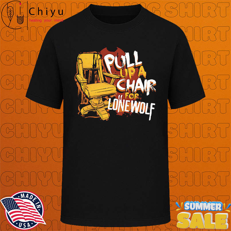 Pull up a chair for lone wolf shirt