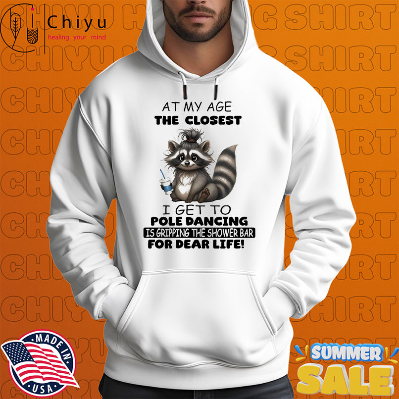 Raccoon at my age the closet I get to pole dancing is gripping the shower bar for dear life shirt Raccoon at my age the closet I get to pole dancing is gripping the shower bar for dear life shirt