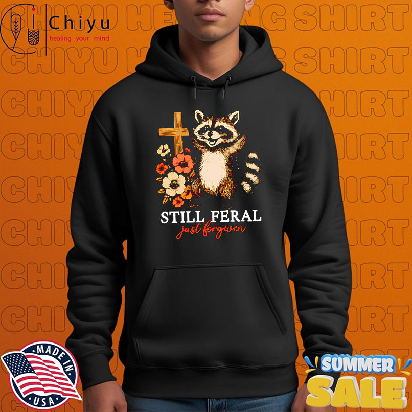 Raccoon still feral just forgiven shirt Raccoon still feral just forgiven shirt