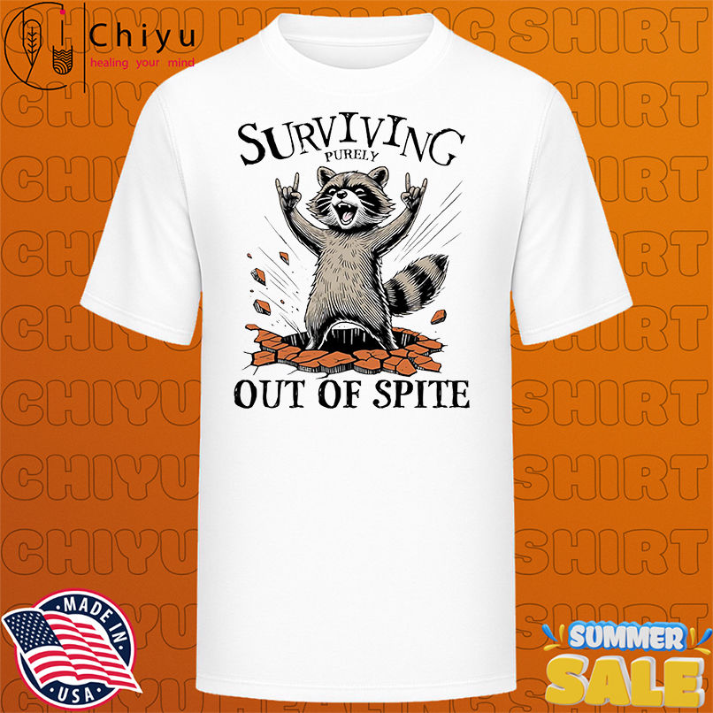 Raccoon surviving purely out of spite shirt
