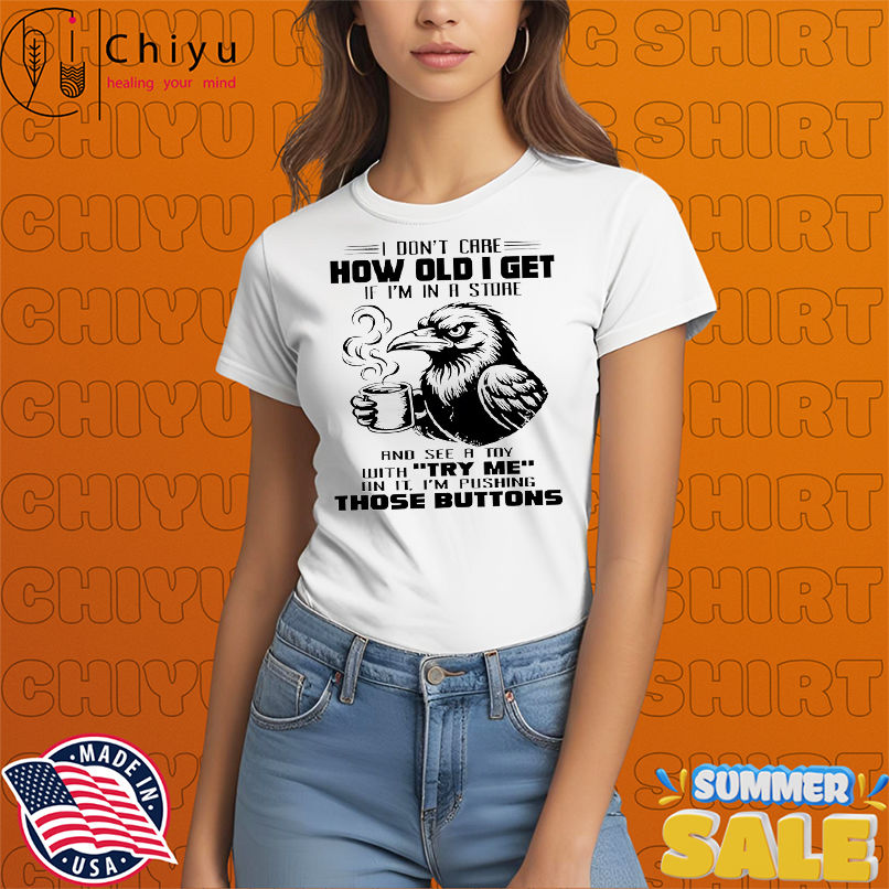 Raven I don't care how old I get if I'm in a store shirt