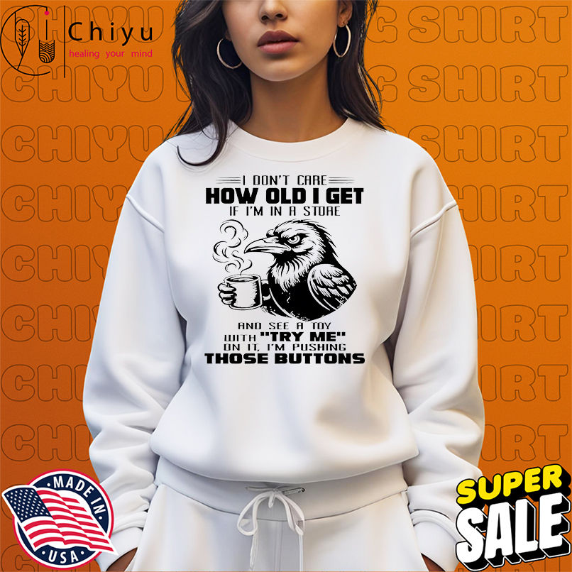 Raven I don't care how old I get if I'm in a store shirt