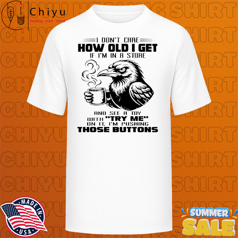 Raven I don't care how old I get if I'm in a store shirt
