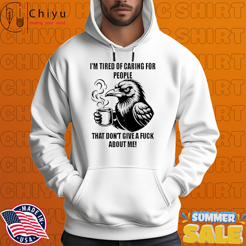 Raven I'm tired of caring for people that don't give a fuck about me shirt