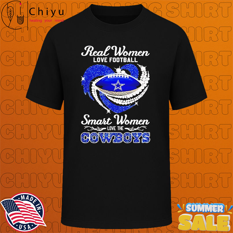 Real women love football smart women love the Cowboys shirt