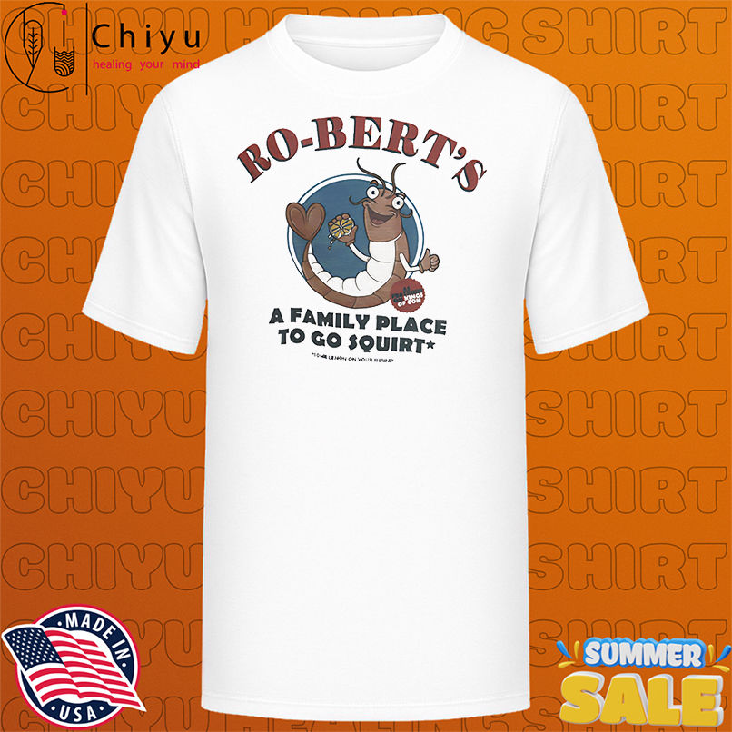 Ro-Bert's a family place to go squirt shirt