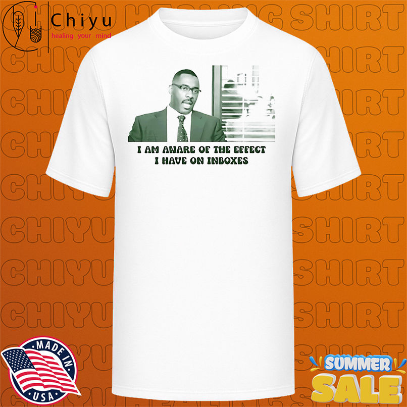 Saticoy I am aware of the effect i have on inboxes shirt