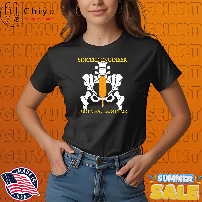 Sincere engineer I got that dog in me shirt