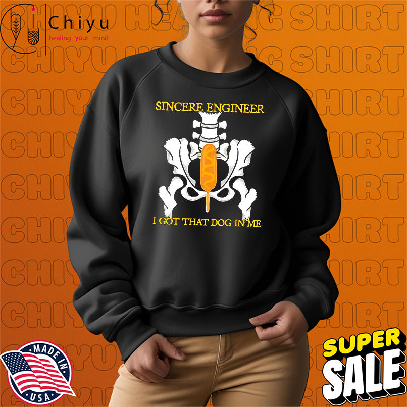 Sincere engineer I got that dog in me shirt