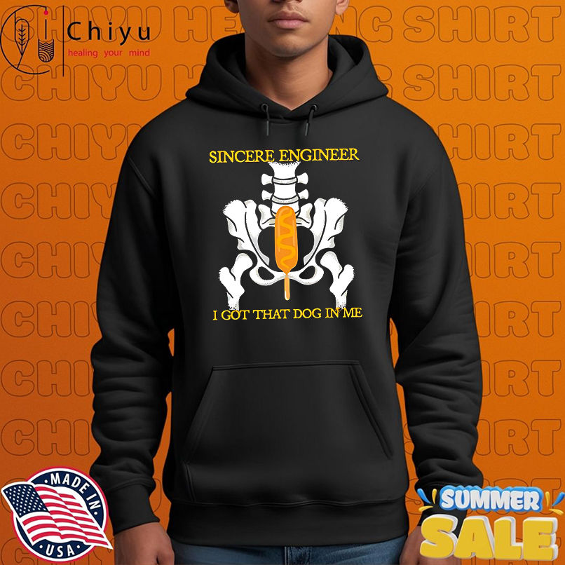 Sincere engineer I got that dog in me shirt Sincere engineer I got that dog in me shirt
