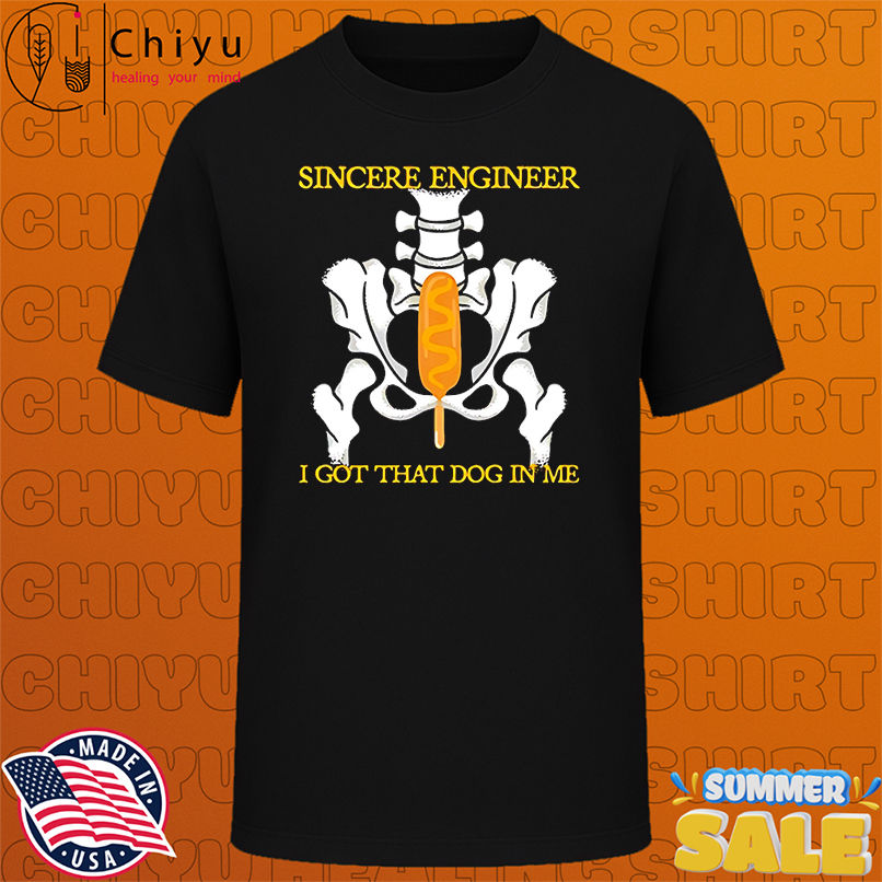 Sincere engineer I got that dog in me shirt