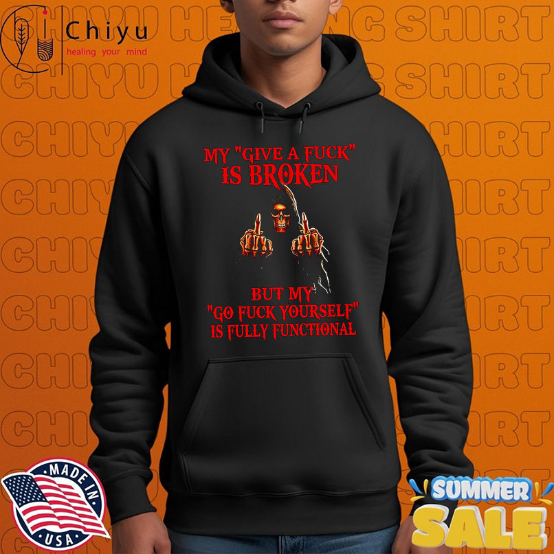Skeleton my give a fuck is broken by my go fuck yourself is fully functional shirt Skeleton my give a fuck is broken by my go fuck yourself is fully functional shirt