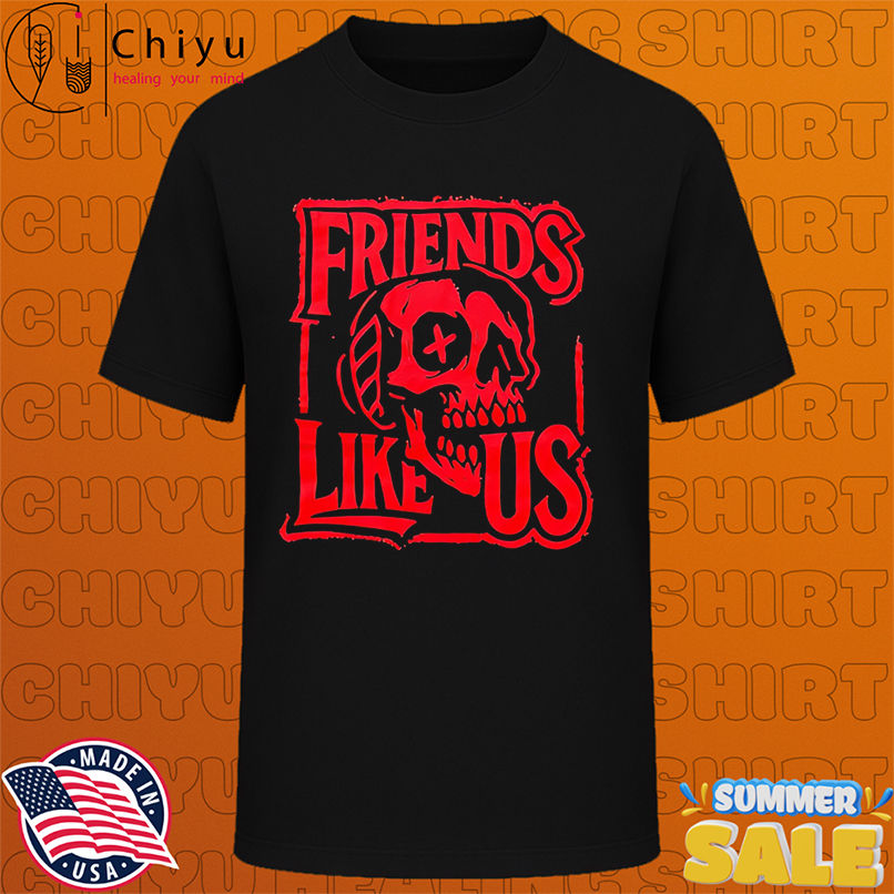 Skull Friends Like Us shirt