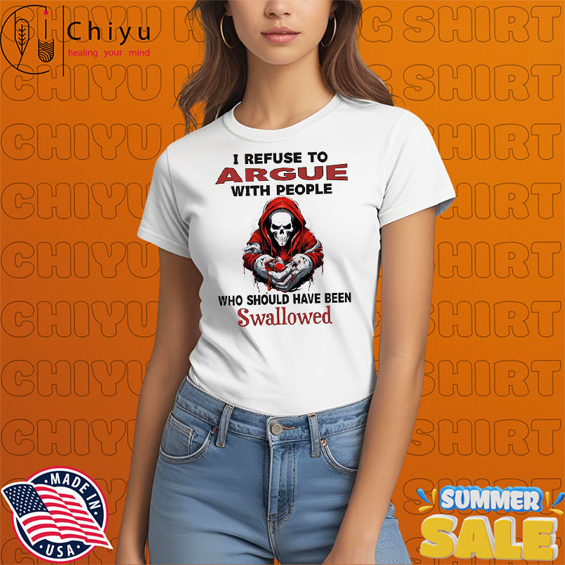 Skull I refuse to argue with people who should have been swallowed shirt