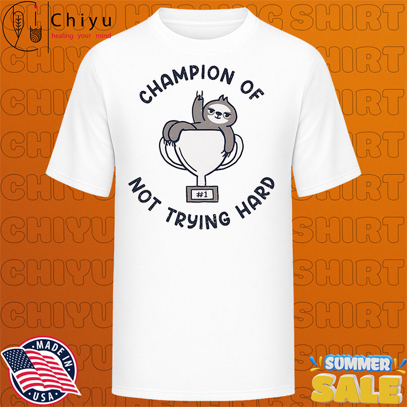 Sloth Champion of not trying hard shirt