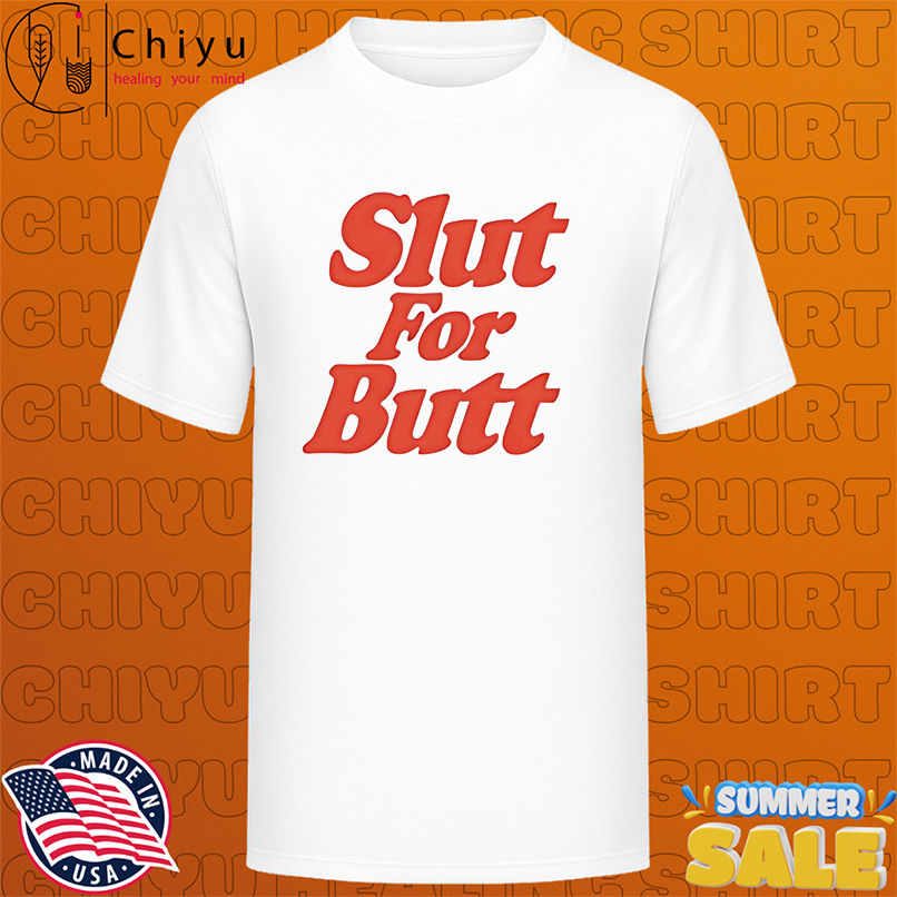Slut For Butt shirt