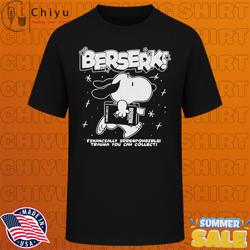 Snoopy Berserk financially irresponsible trauma you can collect shirt
