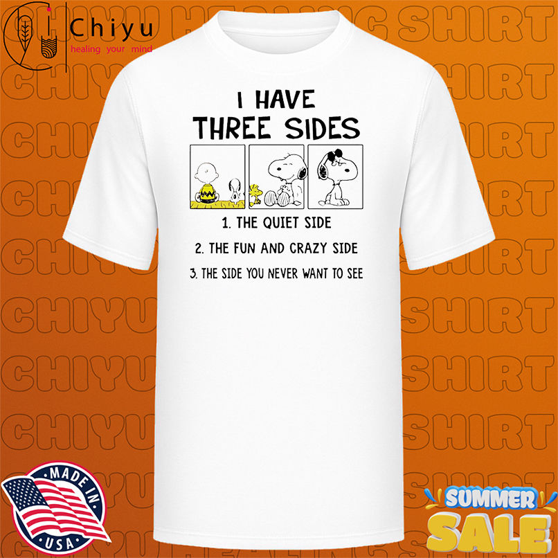 Snoopy I have three sides the quiet side the fun and crazy side shirt