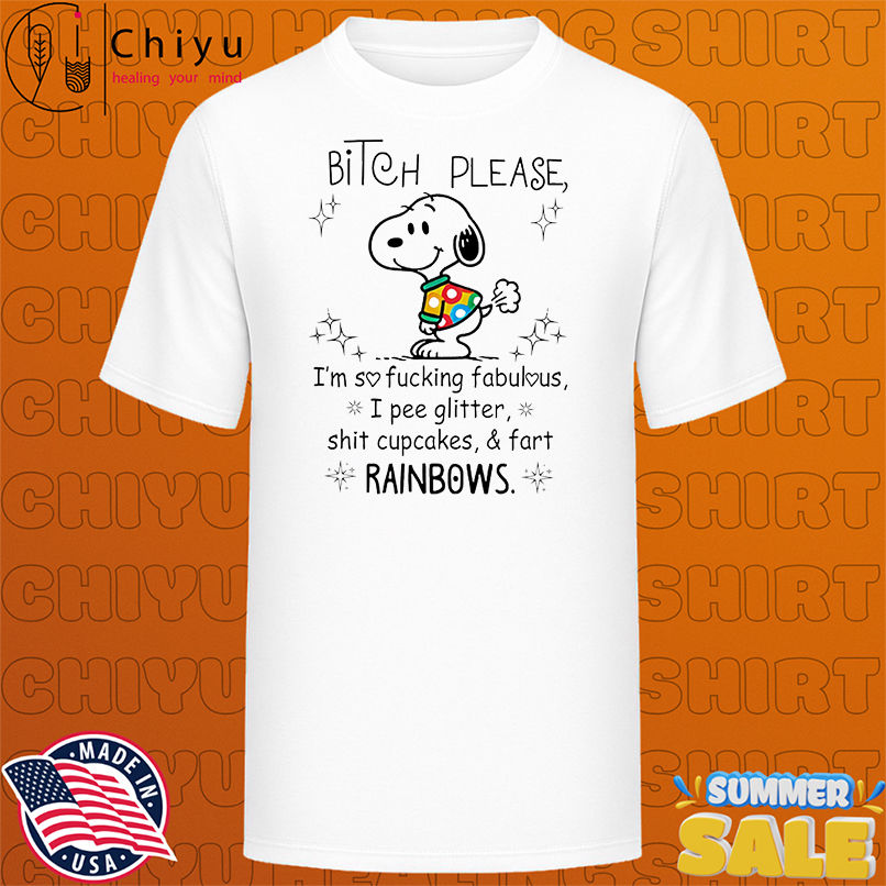 Snoopy bitch please I'm so fucking fabulous I pee glitter shit cupcakes and fart rainbows shirt