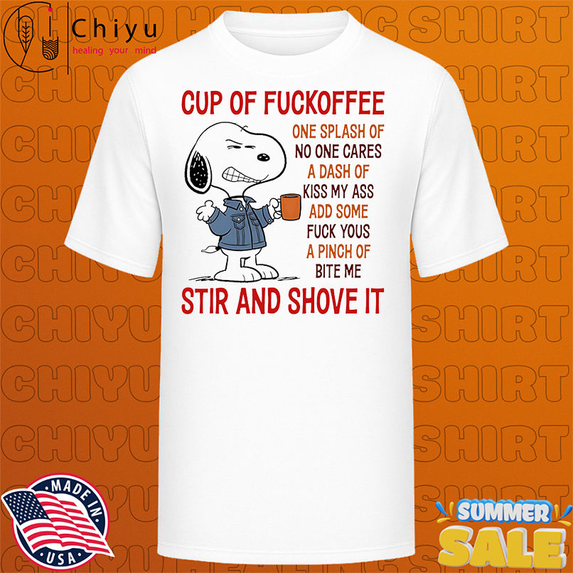 Snoopy cup of fuckoffee one splash of no one cares a dash of kiss my ass shirt
