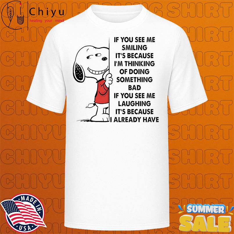 Snoopy if you see me smiling it's because I'm thinking of doing something bad shirt