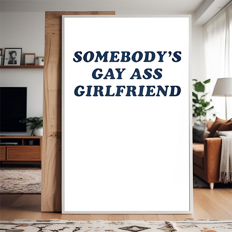 Somebody Gay Ass Girlfriend shirt Somebody Gay Ass Girlfriend shirt