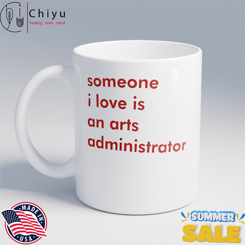 Someone I love is an arts administrator shirt