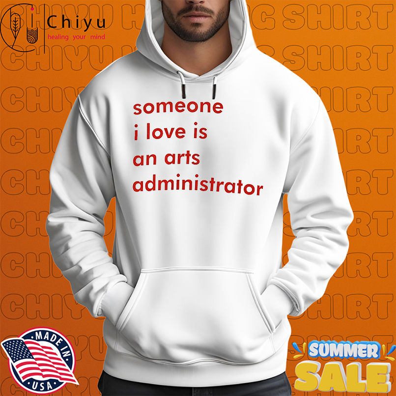 Someone I love is an arts administrator shirt