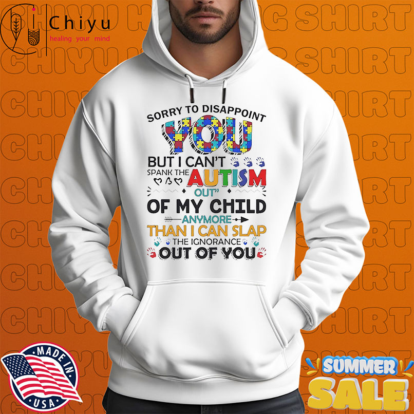 Sorry to disappoint you but I can't spank the Autism out of my child anymore shirt