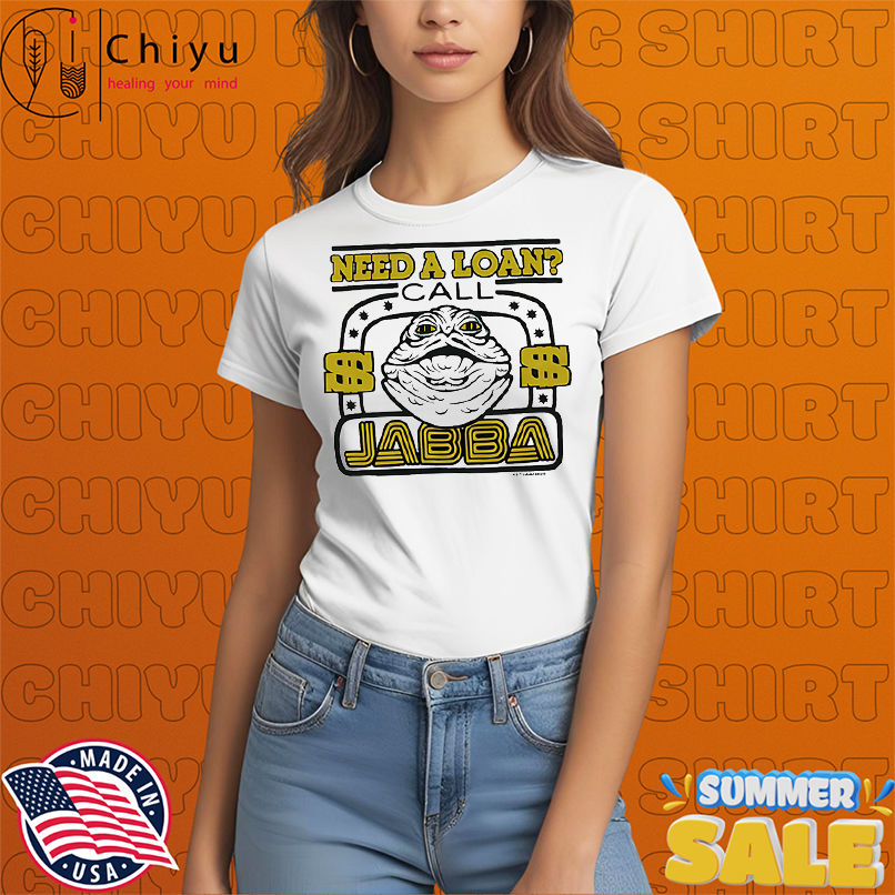 Star Wars need a loan call Jabba shirt