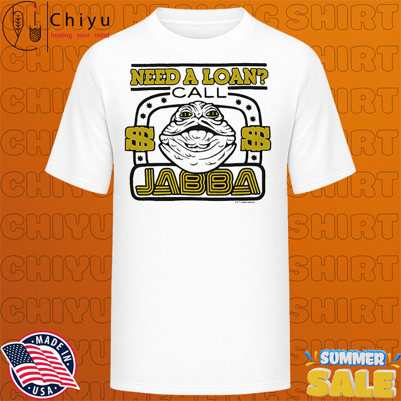 Star Wars need a loan call Jabba shirt