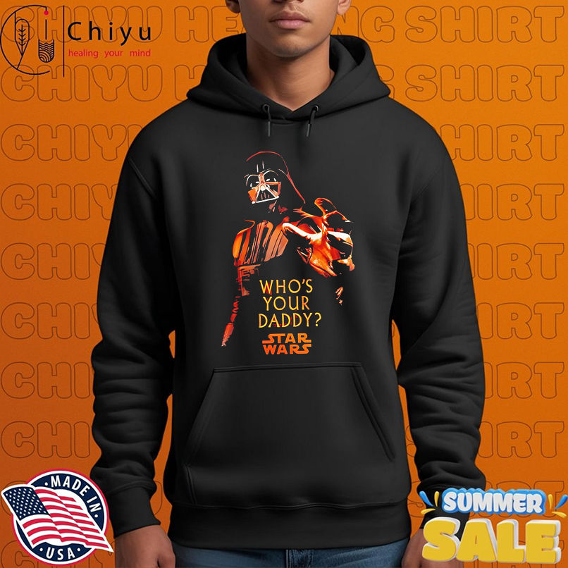 Star wars who your daddy shirt Star wars who your daddy shirt