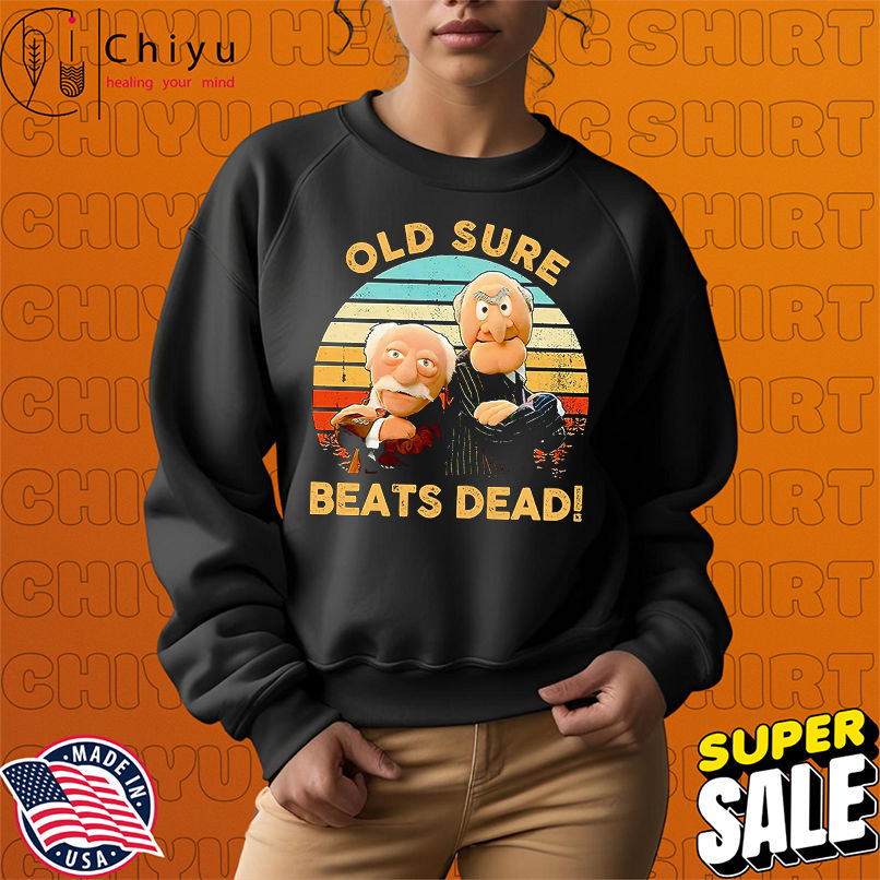 Statler and Waldorf old sure beats dead vintage shirt Statler and Waldorf old sure beats dead vintage shirt