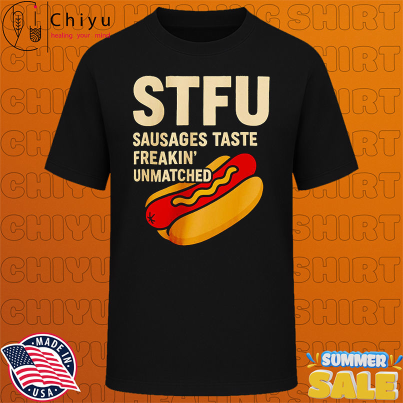 Stfu sausages taste freakin' unmatched sandwich shirt
