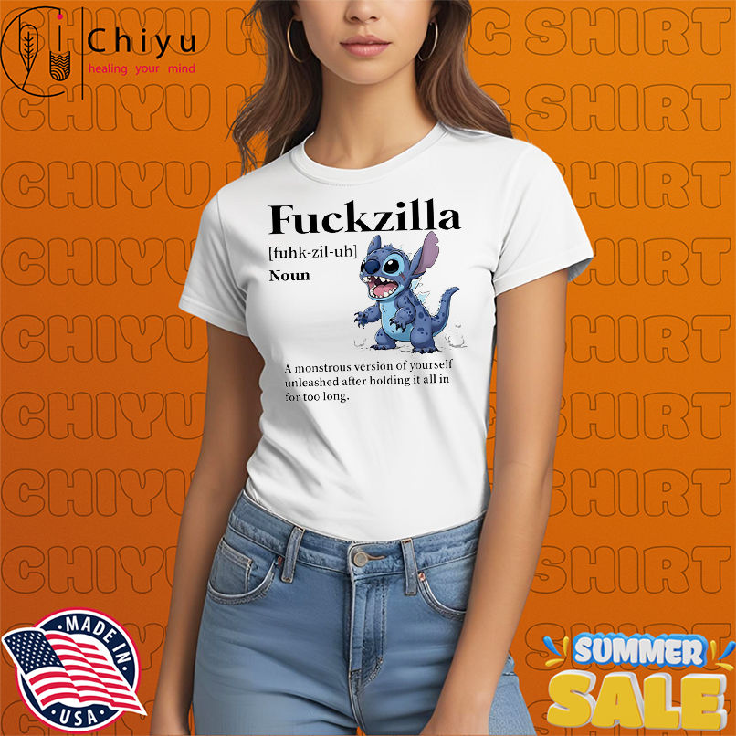Stitch Fuckzilla a monstrous version of yourself unleashed after holding it all in for too long shirt