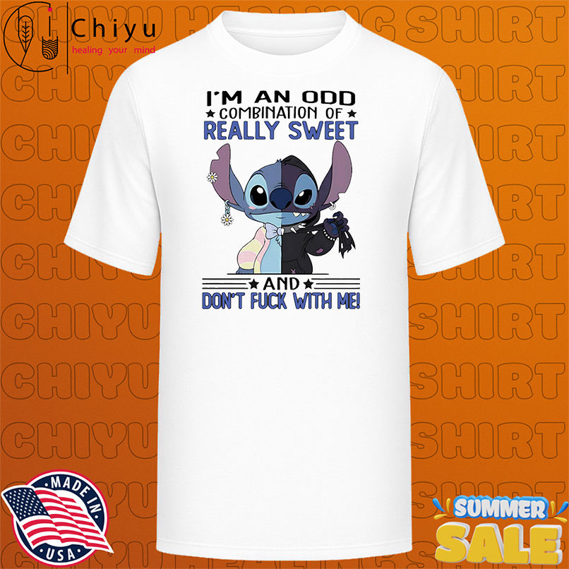 Stitch I'm an odd combination of really sweet and don't fuck with me shirt